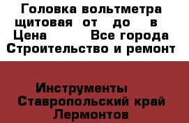 	 Головка вольтметра щитовая, от 0 до 300в › Цена ­ 300 - Все города Строительство и ремонт » Инструменты   . Ставропольский край,Лермонтов г.